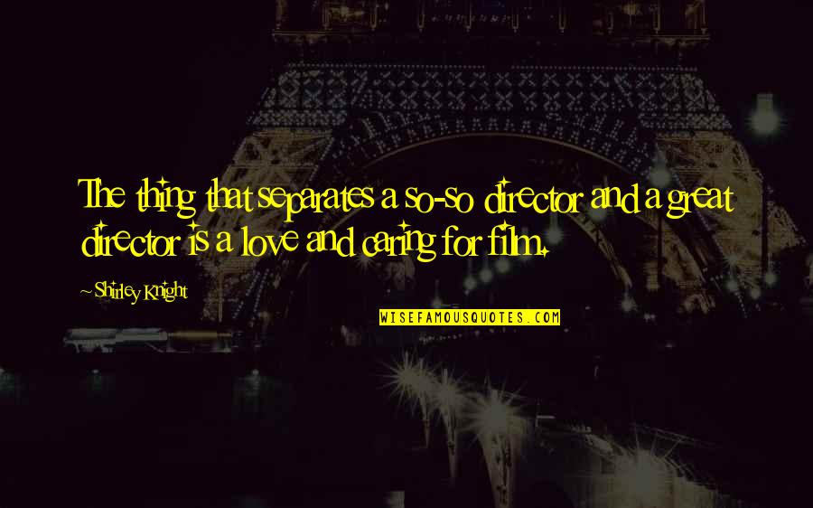 Asesoramiento De Imagen Quotes By Shirley Knight: The thing that separates a so-so director and Asesoramiento De Imagen Quotes By Shirley Knight: The thing that separates a so-so director and