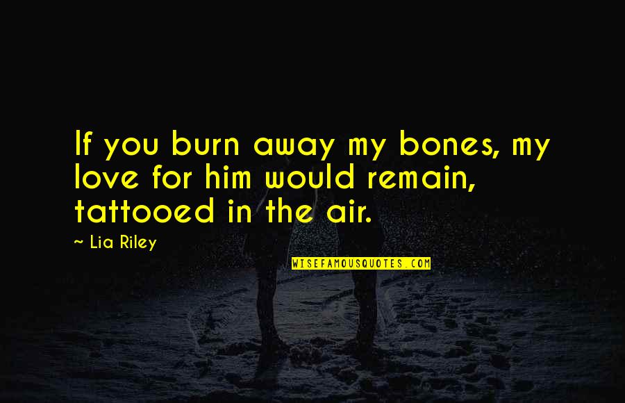 Asesoramiento In English Quotes By Lia Riley: If you burn away my bones, my love