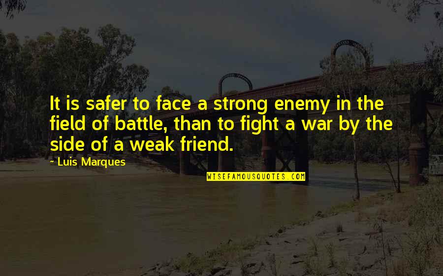 Asetians Quotes By Luis Marques: It is safer to face a strong enemy