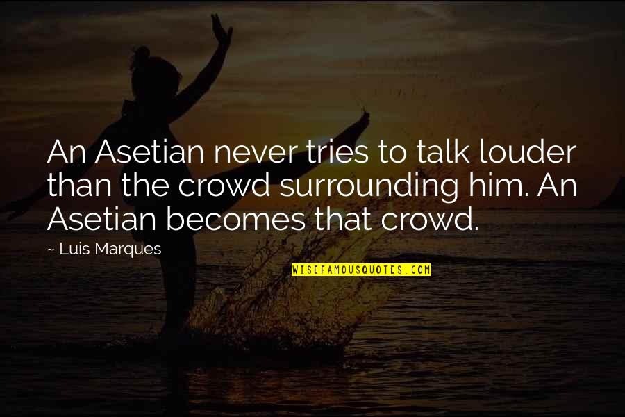 Asetians Quotes By Luis Marques: An Asetian never tries to talk louder than