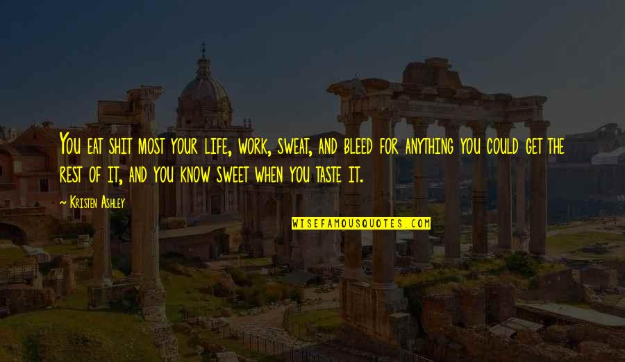 Asevera Quotes By Kristen Ashley: You eat shit most your life, work, sweat, Asevera Quotes By Kristen Ashley: You eat shit most your life, work, sweat,