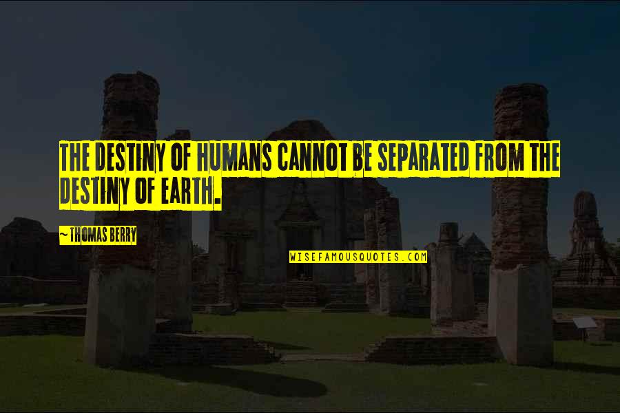Asevera Quotes By Thomas Berry: The destiny of humans cannot be separated from