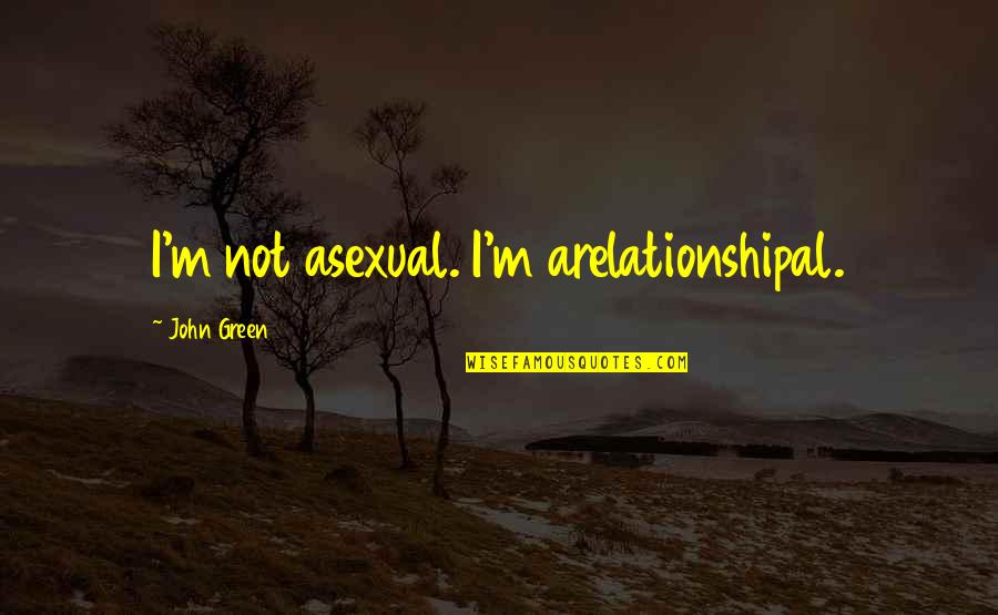 Asexual Quotes By John Green: I'm not asexual. I'm arelationshipal.