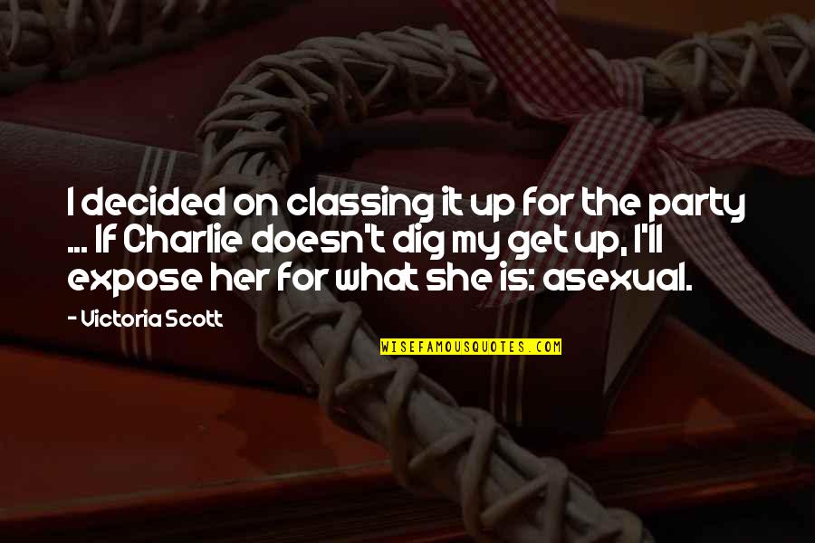 Asexual Quotes By Victoria Scott: I decided on classing it up for the