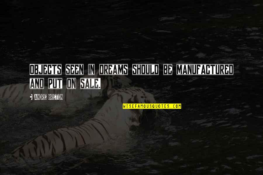 Asexuals Quotes By Andre Breton: Objects seen in dreams should be manufactured and