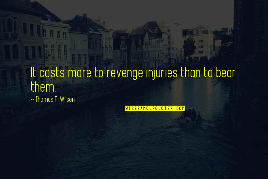 Asfaltarea Quotes By Thomas F. Wilson: It costs more to revenge injuries than to