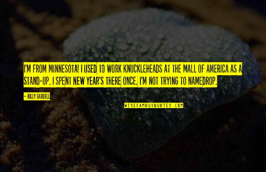 Asfaltuojamu Quotes By Billy Gardell: I'm from Minnesota! I used to work Knuckleheads Asfaltuojamu Quotes By Billy Gardell: I'm from Minnesota! I used to work Knuckleheads