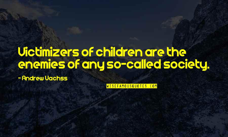 Asfandyar Mohmand Quotes By Andrew Vachss: Victimizers of children are the enemies of any