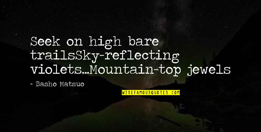 Asfandyar Mohmand Quotes By Basho Matsuo: Seek on high bare trailsSky-reflecting violets...Mountain-top jewels