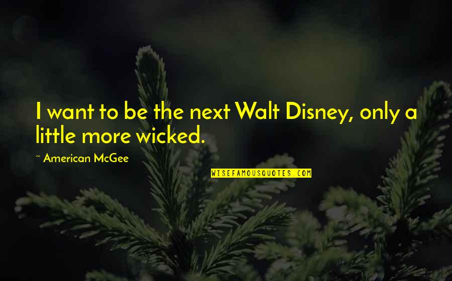 Asfarviridae Quotes By American McGee: I want to be the next Walt Disney,