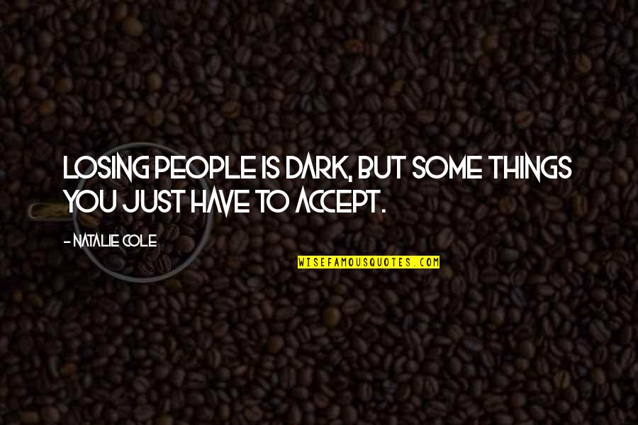Asfarviridae Quotes By Natalie Cole: Losing people is dark, but some things you