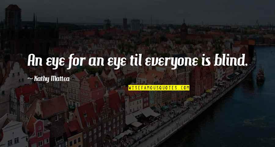 Asfixia Quotes By Kathy Mattea: An eye for an eye til everyone is Asfixia Quotes By Kathy Mattea: An eye for an eye til everyone is