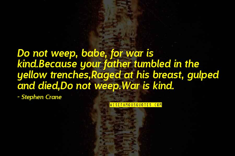 Asfixiante Quotes By Stephen Crane: Do not weep, babe, for war is kind.Because Asfixiante Quotes By Stephen Crane: Do not weep, babe, for war is kind.Because