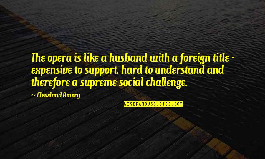 Asfour Crystal Figurines Quotes By Cleveland Amory: The opera is like a husband with a