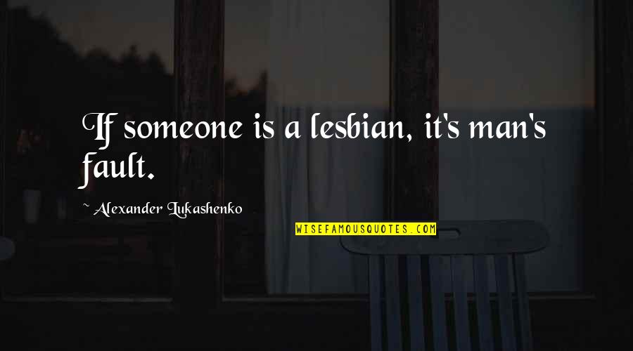 Asgard Quotes By Alexander Lukashenko: If someone is a lesbian, it's man's fault.