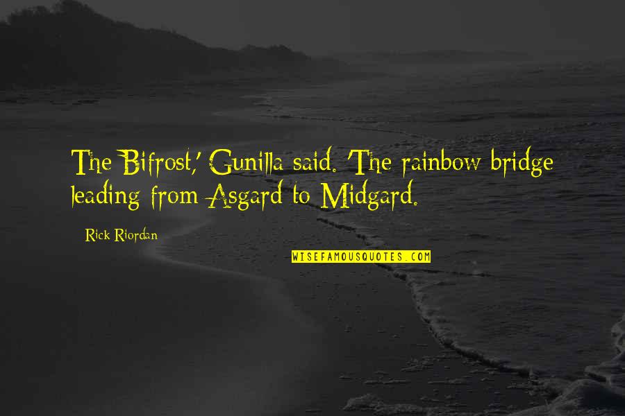 Asgard Quotes By Rick Riordan: The Bifrost,' Gunilla said. 'The rainbow bridge leading