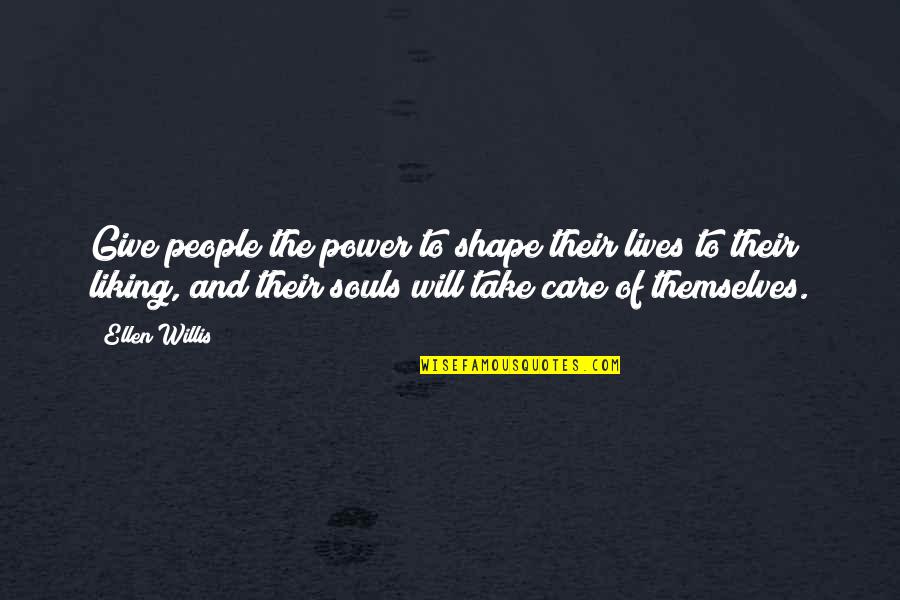 Asgari Cret Quotes By Ellen Willis: Give people the power to shape their lives Asgari Cret Quotes By Ellen Willis: Give people the power to shape their lives