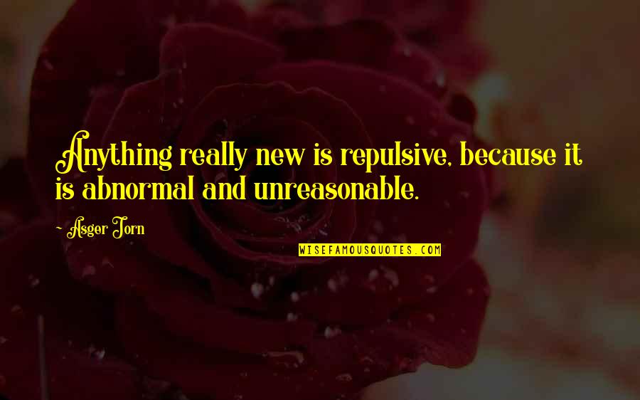 Asger Jorn Quotes By Asger Jorn: Anything really new is repulsive, because it is