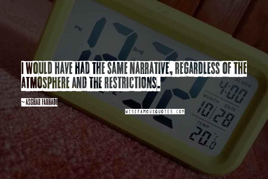 Asghar Farhadi quotes: I would have had the same narrative, regardless of the atmosphere and the restrictions.