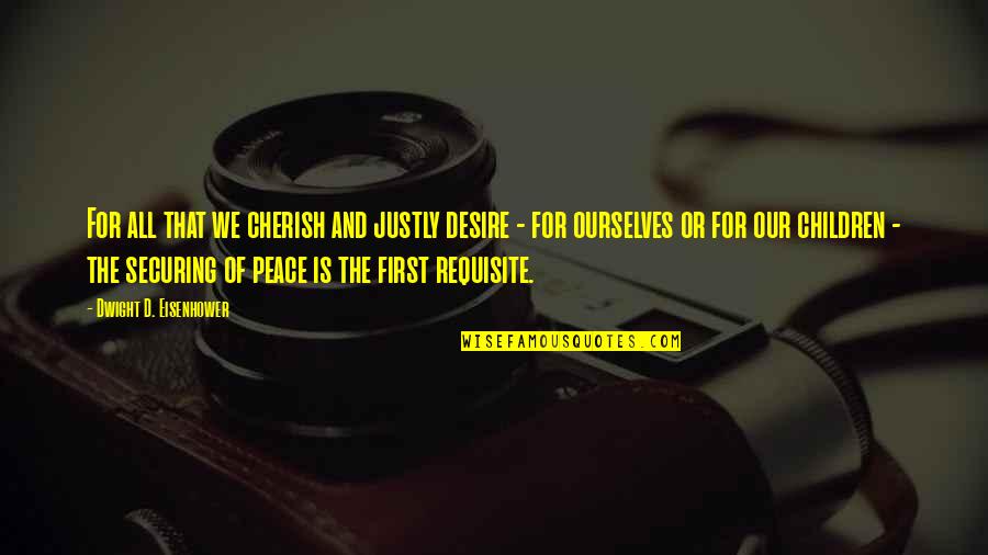 Asghari Nationality Quotes By Dwight D. Eisenhower: For all that we cherish and justly desire Asghari Nationality Quotes By Dwight D. Eisenhower: For all that we cherish and justly desire