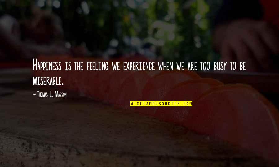 Asghari Nationality Quotes By Thomas L. Masson: Happiness is the feeling we experience when we Asghari Nationality Quotes By Thomas L. Masson: Happiness is the feeling we experience when we