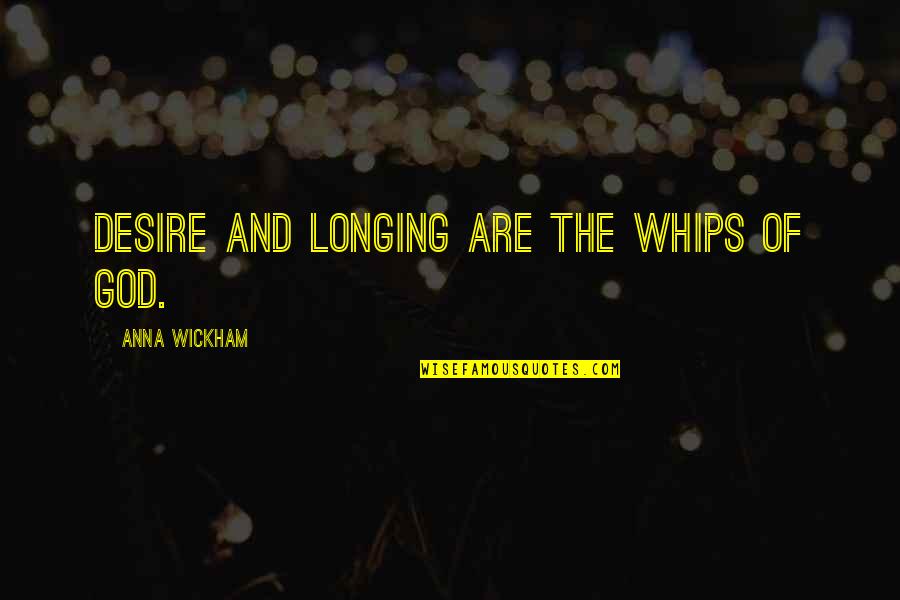 Asghari Spears Quotes By Anna Wickham: Desire and longing are the whips of God. Asghari Spears Quotes By Anna Wickham: Desire and longing are the whips of God.