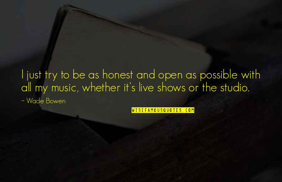 Asgjergens Quotes By Wade Bowen: I just try to be as honest and Asgjergens Quotes By Wade Bowen: I just try to be as honest and