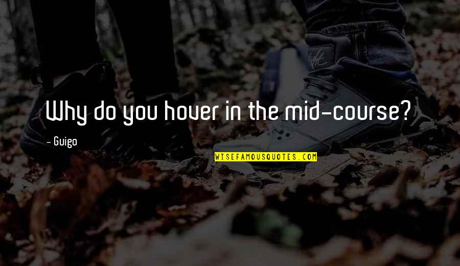 Asgjq Quotes By Guigo: Why do you hover in the mid-course?