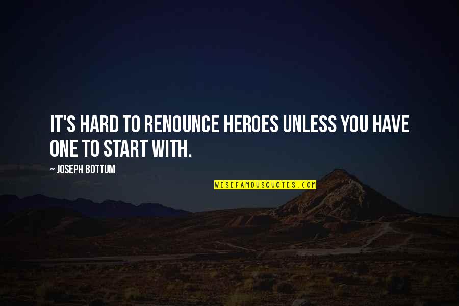 Asgjq Quotes By Joseph Bottum: It's hard to renounce heroes unless you have Asgjq Quotes By Joseph Bottum: It's hard to renounce heroes unless you have