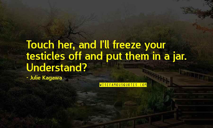 Ash And Meghan Quotes By Julie Kagawa: Touch her, and I'll freeze your testicles off