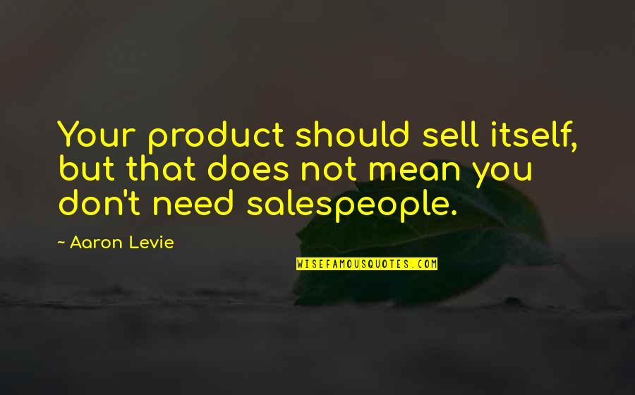 Ash Cans And Cherry Quotes By Aaron Levie: Your product should sell itself, but that does