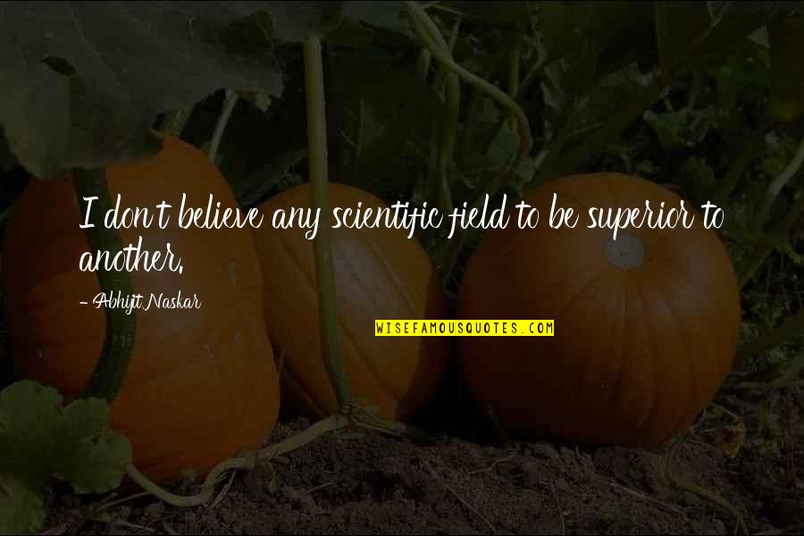 Ash Cans And Cherry Quotes By Abhijit Naskar: I don't believe any scientific field to be