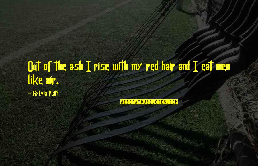 Ash Hair Quotes By Sylvia Plath: Out of the ash I rise with my