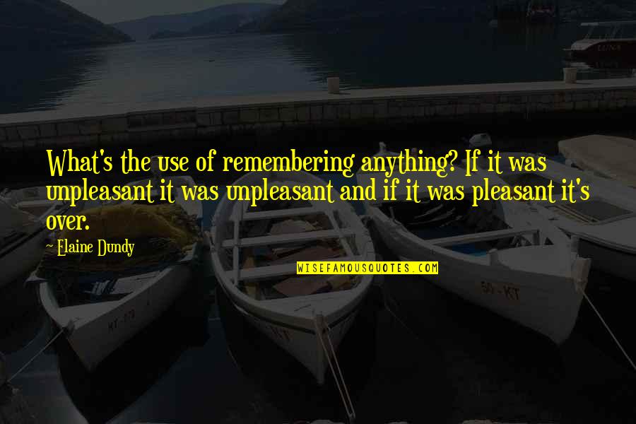 Ash Ketchum Quotes By Elaine Dundy: What's the use of remembering anything? If it