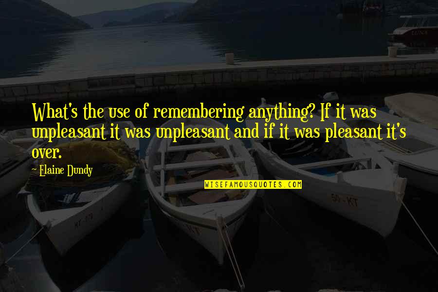 Ash Ketchum Quotes By Elaine Dundy: What's the use of remembering anything? If it Ash Ketchum Quotes By Elaine Dundy: What's the use of remembering anything? If it