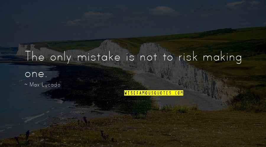 Ash Ketchum Quotes By Max Lucado: The only mistake is not to risk making