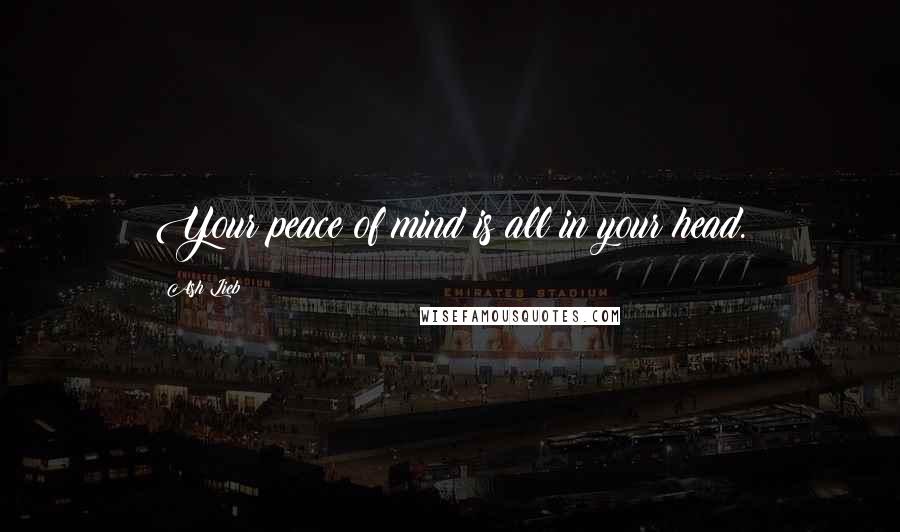 Ash Lieb quotes: Your peace of mind is all in your head.