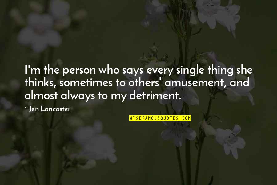 Ash Purdy Quotes By Jen Lancaster: I'm the person who says every single thing Ash Purdy Quotes By Jen Lancaster: I'm the person who says every single thing