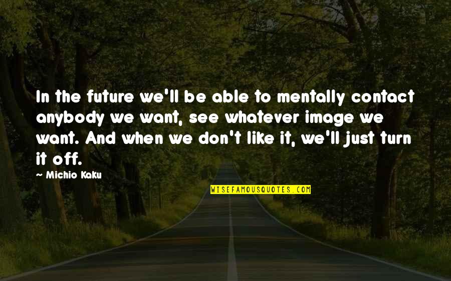 Ash Purdy Quotes By Michio Kaku: In the future we'll be able to mentally
