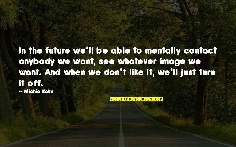 Ash Purdy Quotes By Michio Kaku: In the future we'll be able to mentally Ash Purdy Quotes By Michio Kaku: In the future we'll be able to mentally