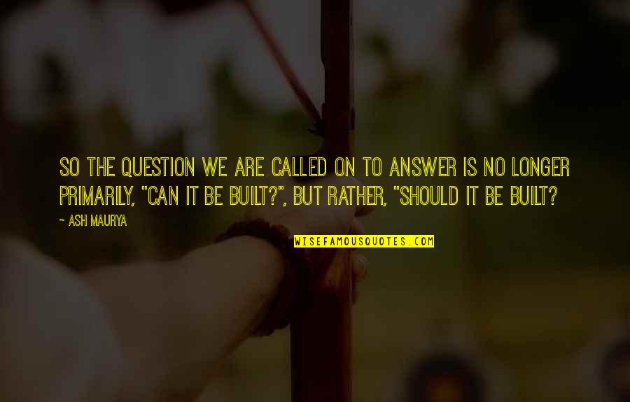 Ash Quotes By Ash Maurya: So the question we are called on to