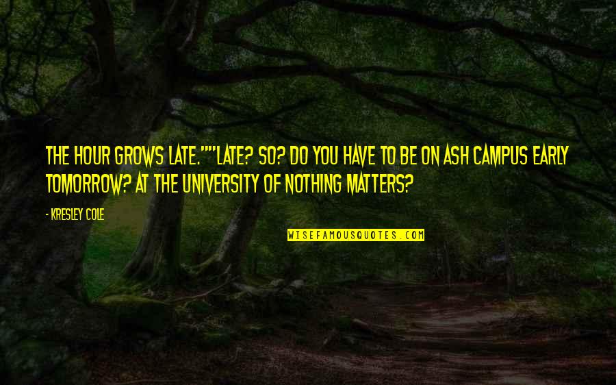 Ash Quotes By Kresley Cole: The hour grows late.""Late? So? Do you have
