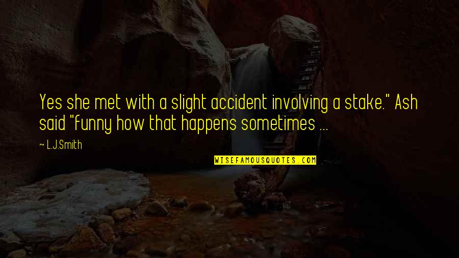 Ash Quotes By L.J.Smith: Yes she met with a slight accident involving