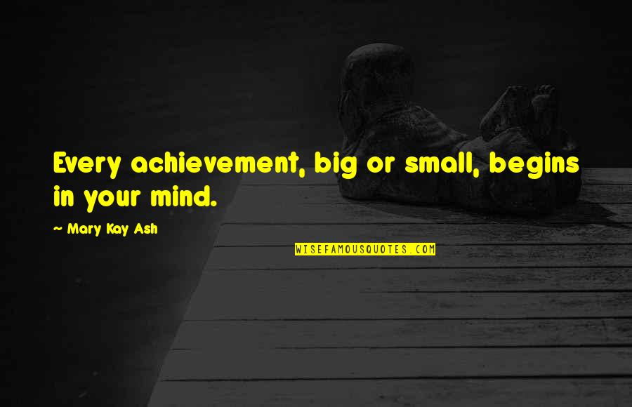 Ash Quotes By Mary Kay Ash: Every achievement, big or small, begins in your