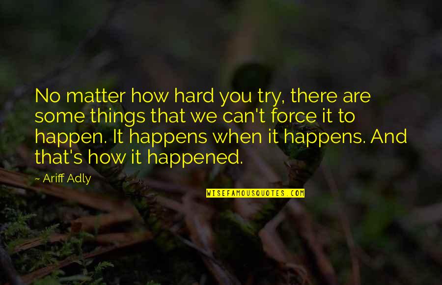 Ash Roller Quotes By Ariff Adly: No matter how hard you try, there are