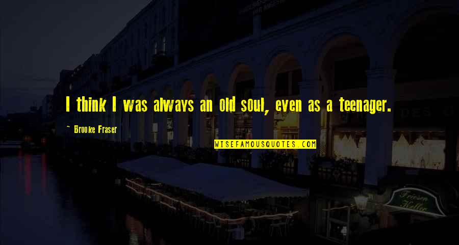 Ash Roller Quotes By Brooke Fraser: I think I was always an old soul,