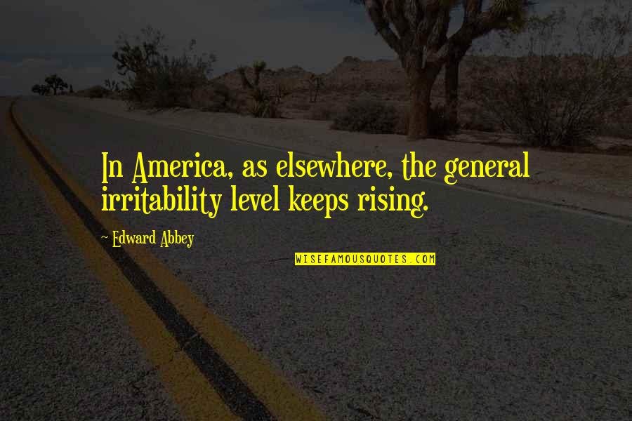 Ash Roller Quotes By Edward Abbey: In America, as elsewhere, the general irritability level