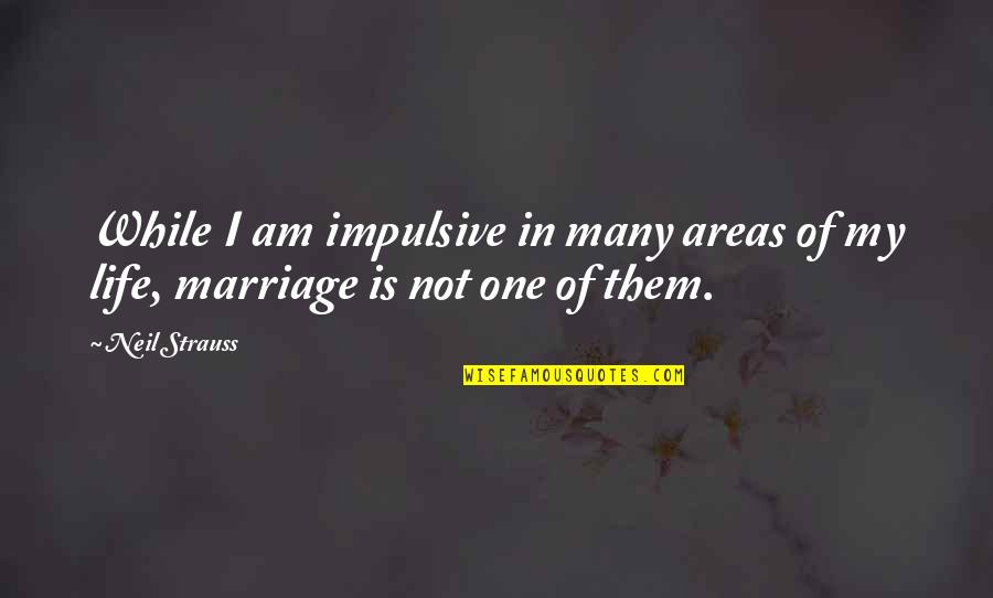 Ash Wednesday Memorable Quotes By Neil Strauss: While I am impulsive in many areas of Ash Wednesday Memorable Quotes By Neil Strauss: While I am impulsive in many areas of