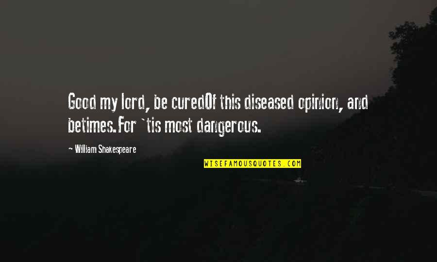 Ash Wednesday Memorable Quotes By William Shakespeare: Good my lord, be curedOf this diseased opinion, Ash Wednesday Memorable Quotes By William Shakespeare: Good my lord, be curedOf this diseased opinion,