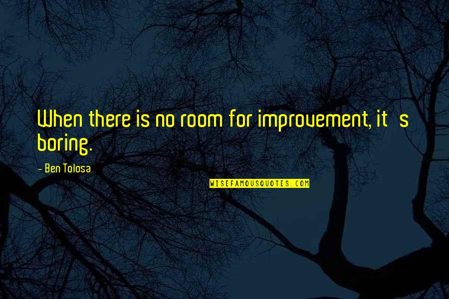Asha De Vos Quotes By Ben Tolosa: When there is no room for improvement, it's Asha De Vos Quotes By Ben Tolosa: When there is no room for improvement, it's
